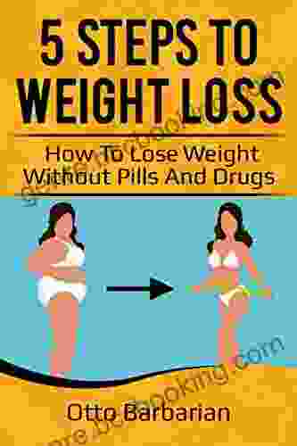 5 Steps To Weight Loss: How To Lose Weight Without Pills And Drugs