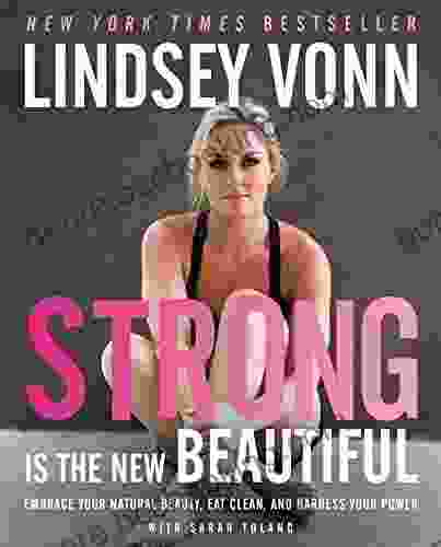 Strong Is The New Beautiful: Embrace Your Natural Beauty Eat Clean And Harness Your Power