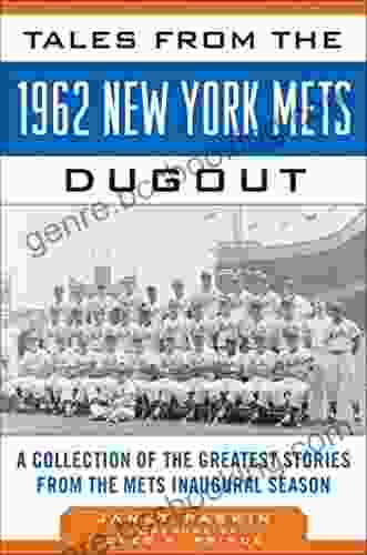 Tales From The 1962 New York Mets Dugout: A Collection Of The Greatest Stories From The Mets Inaugural Season (Tales From The Team)