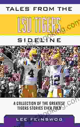 Tales From The LSU Tigers Sideline: A Collection Of The Greatest Tigers Stories Ever Told (Tales From The Team)