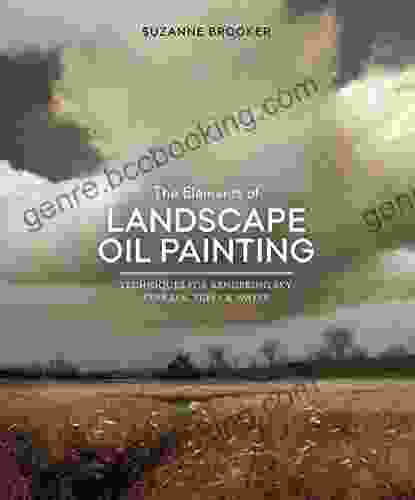 The Elements Of Landscape Oil Painting: Techniques For Rendering Sky Terrain Trees And Water
