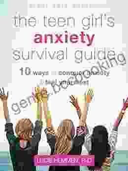 The Teen Girl S Anxiety Survival Guide: Ten Ways To Conquer Anxiety And Feel Your Best (The Instant Help Solutions Series)