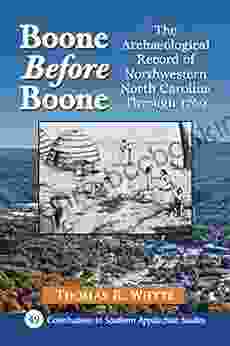 Boone Before Boone: The Archaeological Record Of Northwestern North Carolina Through 1769 (Contributions To Southern Appalachian Studies 49)