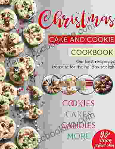 Christmas Cake And Cookie Cookbook : (The Complete Baking For Young Chefs) Our Best Recipes To Treasure For The Holiday Season Cookies Cakes Candies More 93+ Recipes Festive Ideas