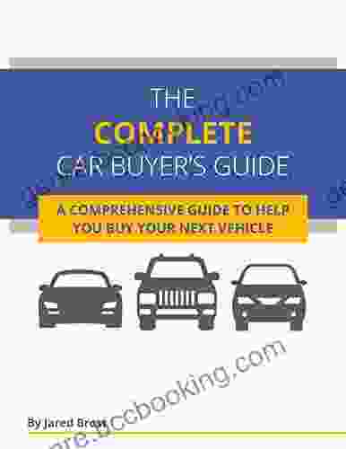 The Complete Car Buyer S Guide: A Comprehensive Guide To Help You Buy Your Next Vehicle