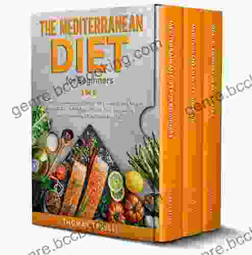 The Mediterranean Diet For Beginners: 3 In 1: The Complete Cookbook To Discover The Secrets To Lose Weight In Just 30 Days With Kitchen Tested Easy And Recipes Following A Wholesome Meal Plan