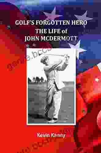 Golf S Forgotten Hero: The Life Of John McDermott
