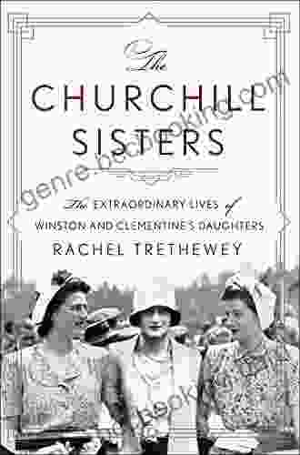The Churchill Sisters: The Extraordinary Lives Of Winston And Clementine S Daughters