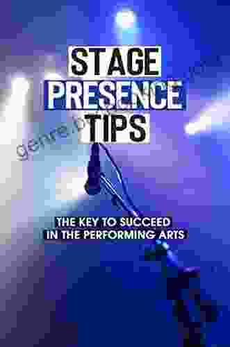 Stage Presence Tips: The Key To Succeed In The Performing Arts