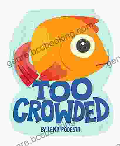 Too Crowded: A Funny Fish Tale About Friendship And The Importance Of Sharing