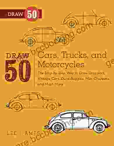Draw 50 Cars Trucks And Motorcycles: The Step By Step Way To Draw Dragsters Vintage Cars Dune Buggies Mini Coopers Choppers And Many More