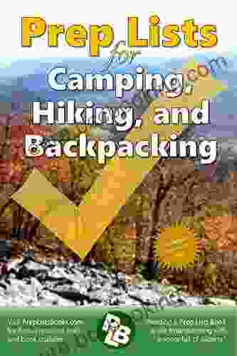 Prep Lists For Camping Hiking And Backpacking: 262 Pages To Prepare You For An Outdoor Adventure Solve A Crisis Or Improve Your Skills (Prep Lists 1)