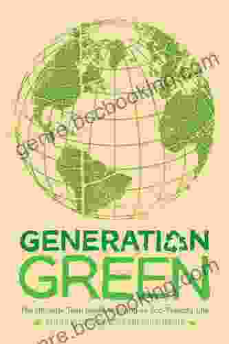Generation Green: The Ultimate Teen Guide To Living An Eco Friendly Life