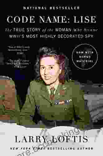 Code Name: Lise: The True Story Of The Woman Who Became WWII S Most Highly Decorated Spy