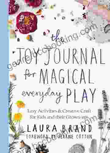 The Joy Journal For Magical Everyday Play: Easy Activities Creative Craft For Kids And Their Grown Ups