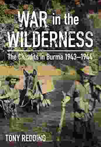 War In The Wilderness: The Chindits In Burma 1943 1944