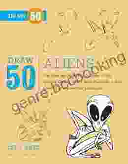 Draw 50 Aliens: The Step By Step Way To Draw UFOs Galaxy Ghouls Milky Way Marauders And Other Extraterrestrial Creatures