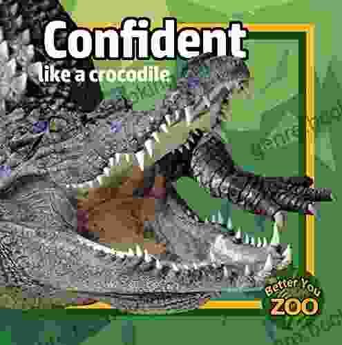 Confident Like A Crocodile: A Photo With Real Animals About Building Self Esteem And Confidence For Kids (Better You Zoo)