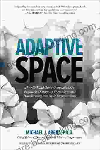 Adaptive Space: How GM And Other Companies Are Positively Disrupting Themselves And Transforming Into Agile Organizations