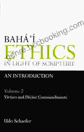 Baha I Ethics In Light Of Scripture Volume 2 Part 2: Virtues And Divine Commandments
