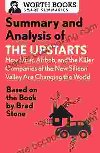 Summary And Analysis Of The Upstarts: How Uber Airbnb And The Killer Companies Of The New Silicon Valley Are Changing The World: Based On The By Brad Stone (Smart Summaries)