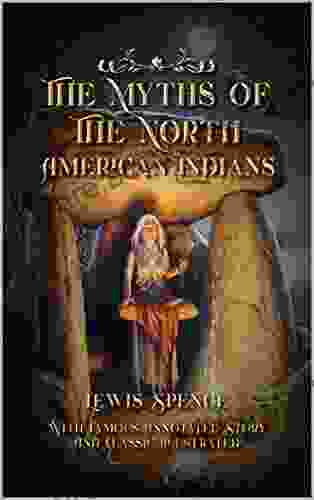 The Myths Of The North American Indians: With Famous Annotated Story And Classic Illustrated