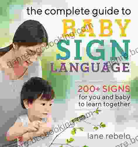 The Complete Guide To Baby Sign Language: 200+ Signs For You And Baby To Learn Together (Baby Sign Language Guides)