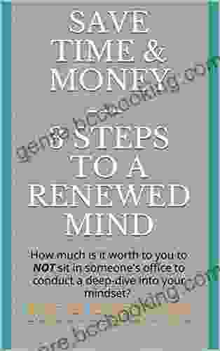 Save Time Money 3 Steps To A Renewed Mind: How Much Is It Worth To You To NOT Sit In Someone S Office To Conduct A Deep Dive Into Your Mindset?