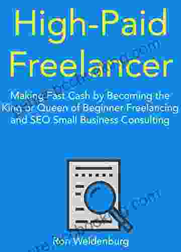 High Paid Freelancer Freelancing And Consulting Bundle : Making Fast Cash By Becoming The King Or Queen Of Beginner Freelancing And SEO Small Business Consulting