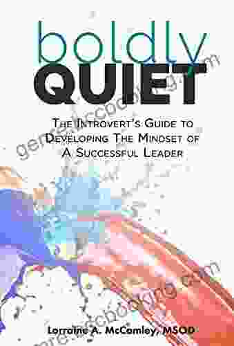 Boldly Quiet: The Introvert S Guide To Developing The Mindset Of A Successful Leader