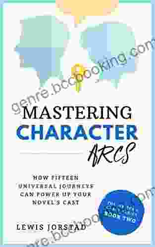 Mastering Character Arcs: How Fifteen Universal Journeys Can Power Up Your Novel S Cast (The Writer S Craft 2)