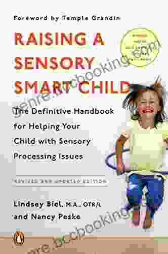 Raising A Sensory Smart Child: The Definitive Handbook For Helping Your Child With Sensory Processing Issues: The Definitive Handbook For Helping Your Issues Revised And Updated Edition
