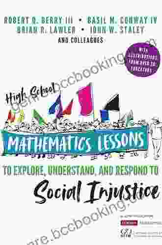 High School Mathematics Lessons To Explore Understand And Respond To Social Injustice (Corwin Mathematics Series)