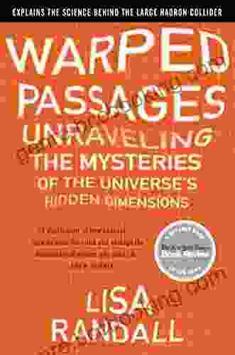 Warped Passages: Unraveling The Mysteries Of The Universe S Hidden Dimensions