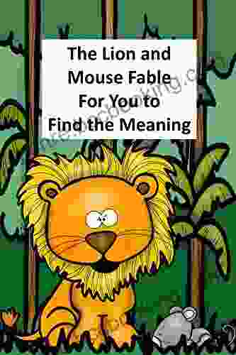 The Lion And Mouse Fable For You To Find The Meaning: A Retelling Of An Aesop Fable To Find The Meaning (Fables Folk Tales And Fairy Tales)