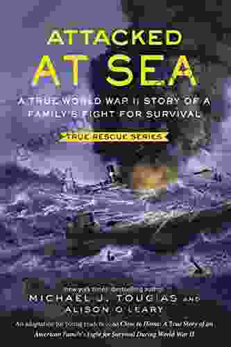 Attacked At Sea: A True World War II Story Of A Family S Fight For Survival (True Rescue Series)