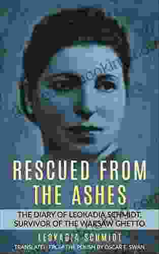 Rescued From The Ashes: The Diary Of Leokadia Schmidt Survivor Of The Warsaw Ghetto (Holocaust Survivor Memoirs World War II)