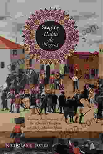 Staging Habla De Negros: Radical Performances Of The African Diaspora In Early Modern Spain (Iberian Encounter And Exchange 475 1755 3)