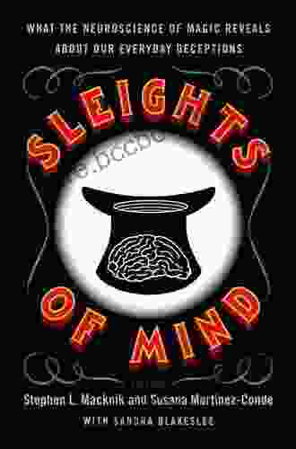 Sleights Of Mind: What The Neuroscience Of Magic Reveals About Our Everyday Deceptions