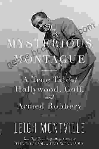 The Mysterious Montague: A True Tale Of Hollywood Golf And Armed Robbery