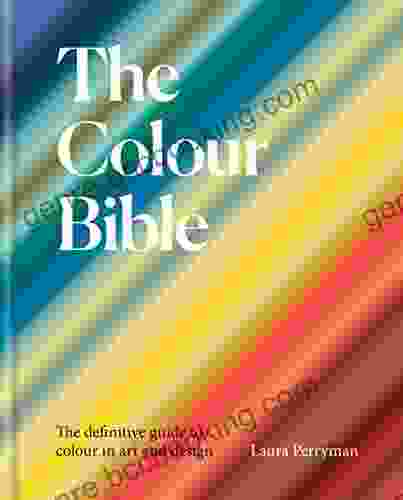 The Colour Bible: The Definitive Guide To Colour In Art And Design