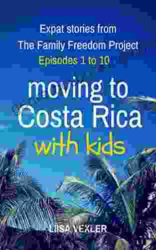 Moving To Costa Rica With Kids: Episodes 1 To 10: Expat Stories From The Family Freedom Project (Moving Abroad With Kids)