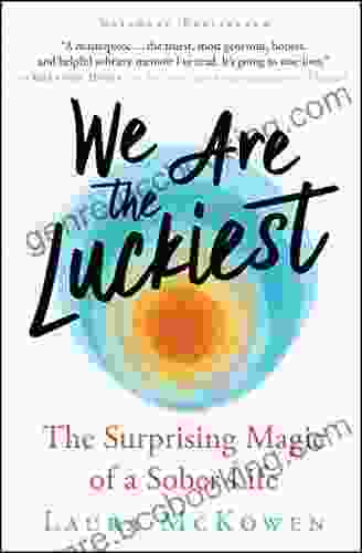 We Are The Luckiest: The Surprising Magic Of A Sober Life