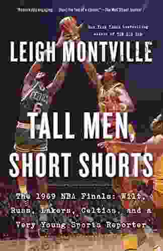 Tall Men Short Shorts: The 1969 NBA Finals: Wilt Russ Lakers Celtics And A Very Young Sports Reporter