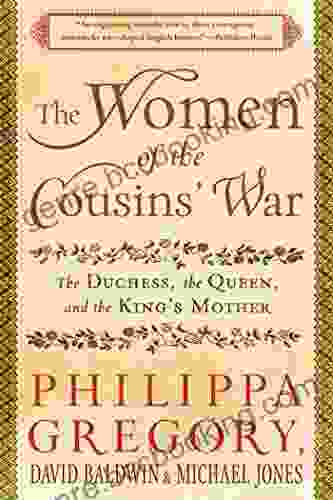 The Women Of The Cousins War: The Duchess The Queen And The King S Mother
